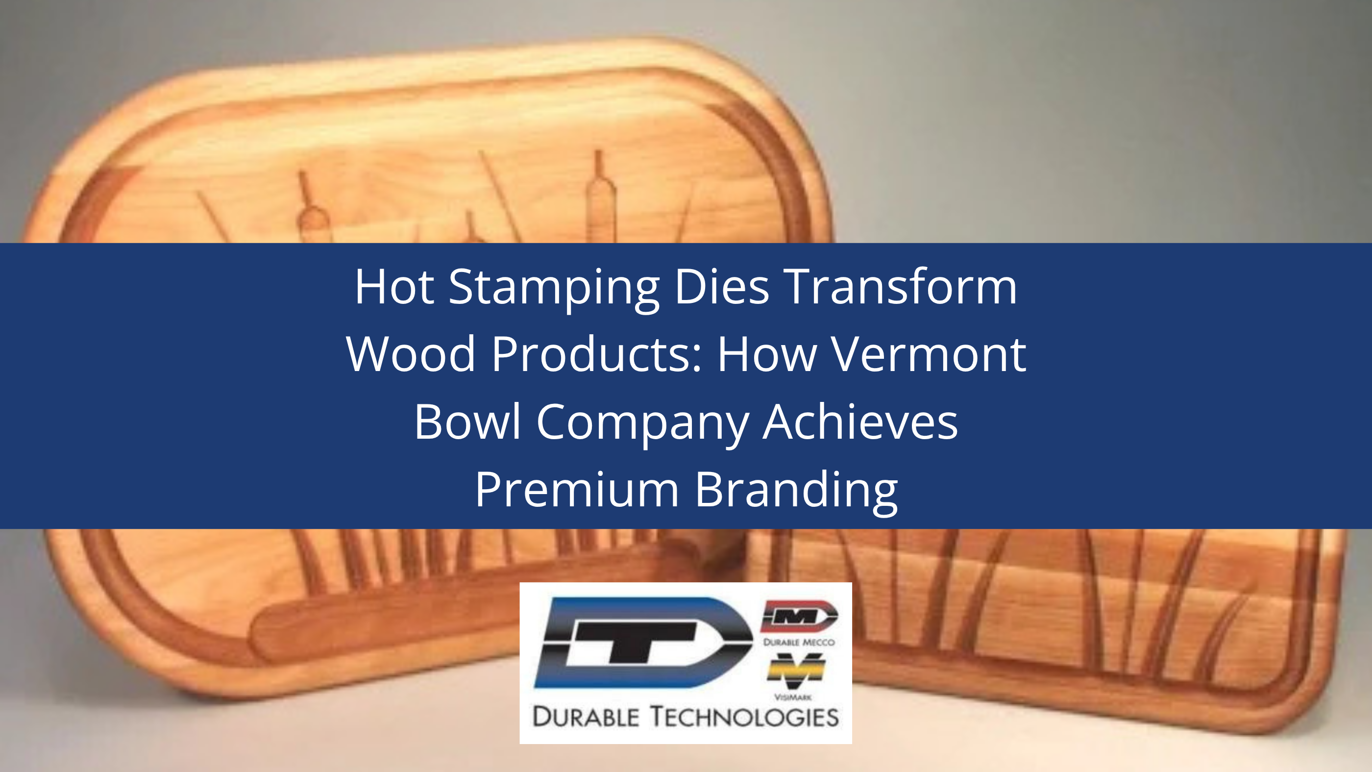 Hot Stamping Dies Transform Wood Products: How Vermont Bowl Company Achieves Premium Branding