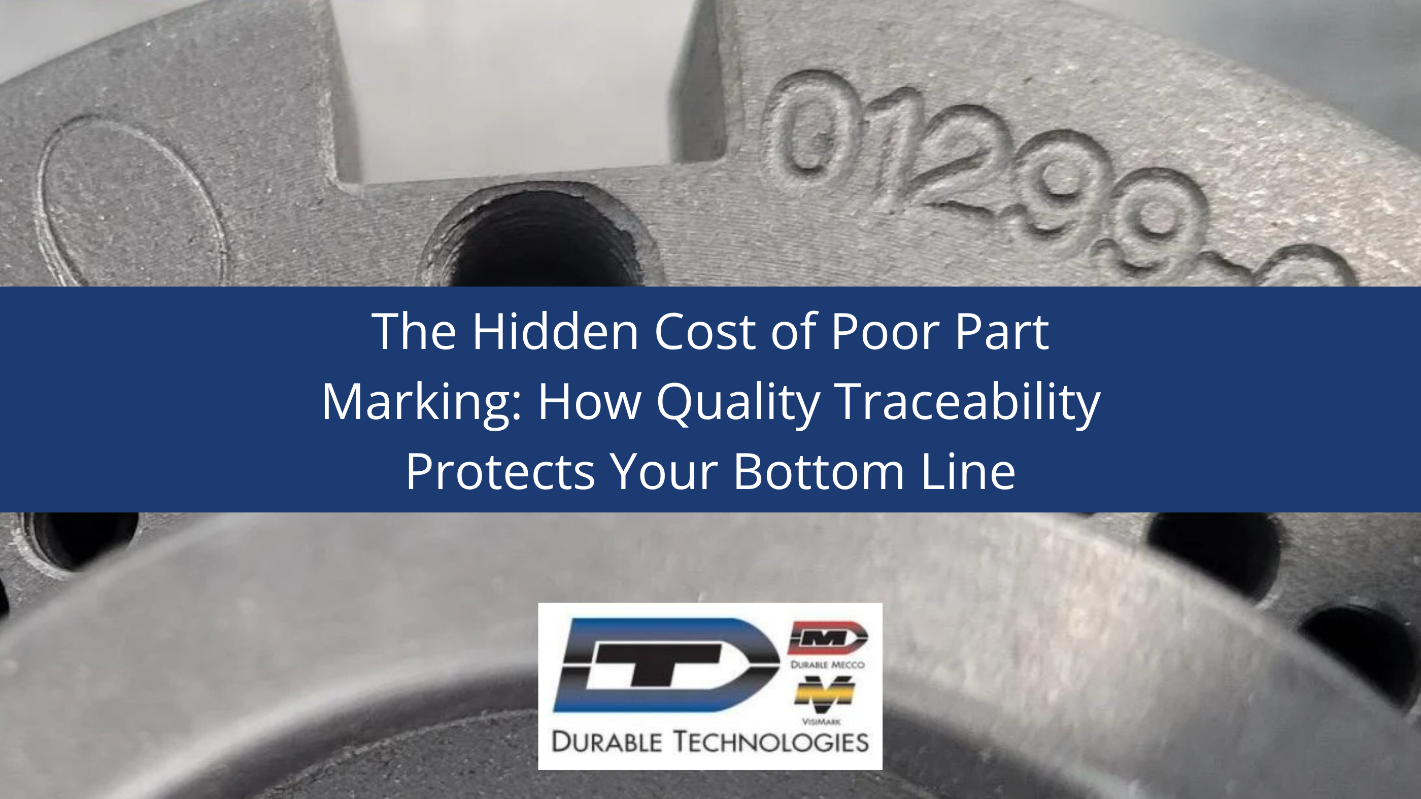 The Hidden Cost of Poor Part Marking: How Quality Traceability Protects Your Bottom Line